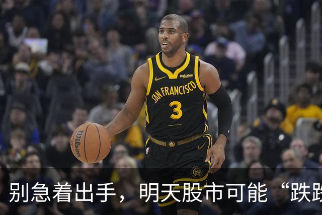 别急着出手，明天股市可能“跌跌不休”！